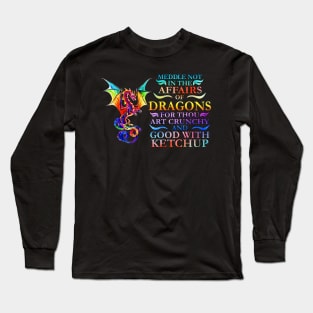 Meddle Not In The Affairs Of Dragons For Thou Art Crunchy And Good With Ketchup Long Sleeve T-Shirt